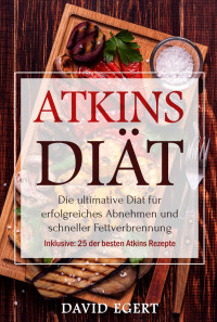 David Egert [Egert, David] — Atkins Diät: Die ultimative Diät für erfolgreiches Abnehmen und schneller Fettverbrennung (inkl. 25 der besten Atkins Rezepte) (German Edition)