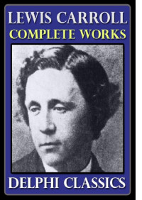 Lewis Carroll — Complete Works of Lewis Carroll