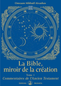 Omraam Mikhaël Aïvanhov — La Bible, miroir de la Création: Tome 1 - Commentaires de l'Ancien Testament (KNIGA) (French Edition)