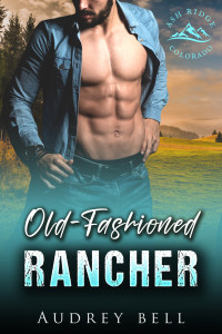 Audrey Bell — Old-Fashioned Rancher: a cowboy, grumpy/sunshine, opposites attract, small town, steamy short romance (Ash Ridge: Colorado Cowboys Book 3)