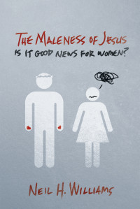 Neil H. Williams; — The Maleness of Jesus