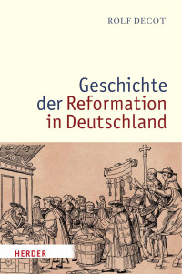 Rolf Decot — Geschichte der Reformation in Deutschland