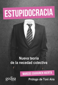 Marcos Eguiguren Huerta — Estupidocracia: Nueva teoría de la necedad colectiva