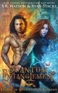 S. R. Watson & Ryan Stacks [Watson, S. R.] — Quantum Entanglement: Part One (Legion of Supernatural Academy Series Book 1)