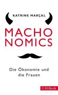 Marçal, Katrine — Machonomics: Die Ökonomie und die Frauen