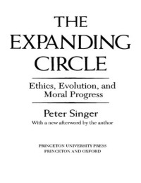 Singer, Peter — The Expanding Circle: Ethics, Evolution, and Moral Progress