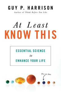 Guy P. Harrison — At Least Know This: Essential Science to Enhance Your Life