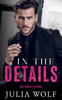 Julia Wolf — In The Details: A Dual Single Parent Romance (Mile High Billionaires)