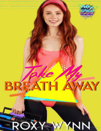 Roxy Wynn [Wynn, Roxy] — Take My Breath Away: The 80's Baby Series