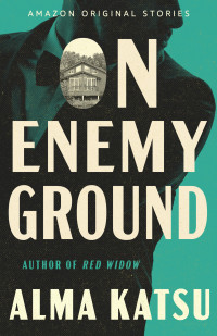 Alma Katsu — On Enemy Ground (The Spy Who Vanished)