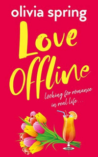 Spring, Olivia — Love Offline: Looking For Romance In Real Life
