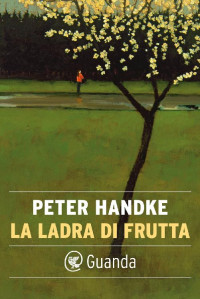 Peter Handke [Handke, Peter] — La ladra di frutta
