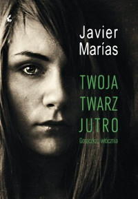 Javier Marias — Twoja twarz jutro Gorączka i włócznia