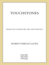 Mario Vargas Llosa — Touchstones: Essays on Literature, Art, and Politics