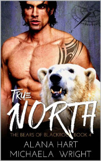 Michaela Wright & Alana Hart — True North (The Bears of Blackrock Book 4)