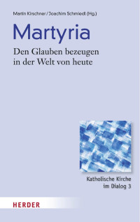 Martin Kirschner, Joachim Schmiedl — Kirschner/Schmiedl Martyria – Den Glauben bezeugen in der Welt von heute