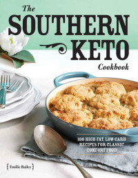 Emilie Bailey — The Southern Keto Cookbook: 100 High-Fat, Low-Carb Recipes for Classic Comfort Food