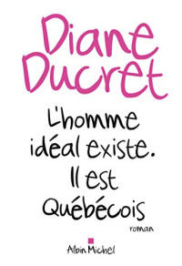 Diane Ducret — L'homme idéal existe. Il est Québécois