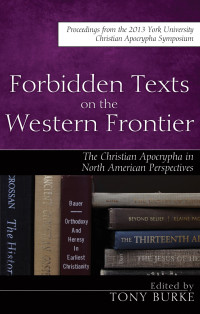 Tony Burke; & Christoph Markschies — Forbidden Texts on the Western Frontier: The Christian Apocrypha in North American Perspectives