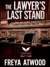 Atwood, Freya — James Acker Legal Thriller 06-The Lawyer's Last Stand