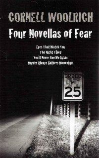 Cornell Woolrich — FOUR NOVELLAS OF FEAR: Eyes That Watch You, The Night I Died, You'll Never See Me Again, Murder Always Gathers Momentum