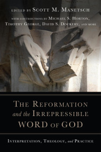 Scott M. Manetsch — The Reformation and the Irrepressible Word of God