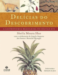 Sheila Moura Hue — Delícias do descobrimento: a gastronomia brasileira no século XVI