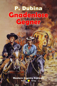 P. Dubina [Dubina, P.] — WESTERN COUNTRY EXKLUSIV: Gnadenlose Gegner (German Edition)