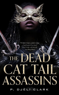 P. Djeli Djeli Clark — The Dead Cat Tail Assassins