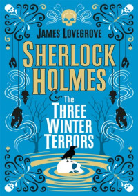 James Lovegrove — Sherlock Holmes and the Three Winter Terrors