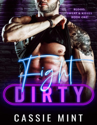 Cassie Mint — Fight Dirty (Blood, Sweat & Kisses Book 1)