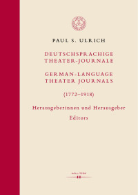 Paul S. Ulrich — Deutschsprachige Theater-Journale / German-Language Theater Journals (1772–1918). Herausgeberinnen und Herausgeber / Editors