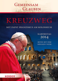 Büro für liturgische Feiern mit dem Heiligen Vater Stampa, Ingrid — Kreuzweg mit Papst Franziskus am Kolosseum