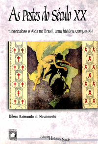 Dilene Raimundo do Nascimento — As Pestes do século XX: tuberculose e Aids no Brasil, uma história comparada