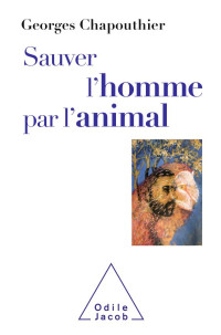 Georges Chapouthier — Sauver l'homme par l'animal