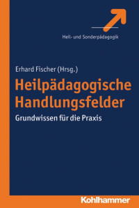 Erhard Fischer — Heilpädagogische Handlungsfelder: Grundwissen für die Praxis