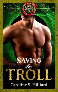 Caroline S. Hilliard — Saving the Troll: A Fated Mates Paranormal Monster Romance (Troll Guardians Book 2)