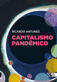 Ricardo Antunes — Capitalismo Pandêmico