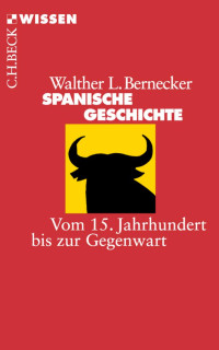 Bernecker, Walther L. — Spanische Geschichte: Vom 15. Jahrhundert bis zur Gegenwart