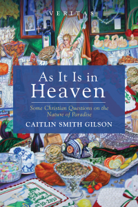 Caitlin Smith Gilson; — As It Is in Heaven