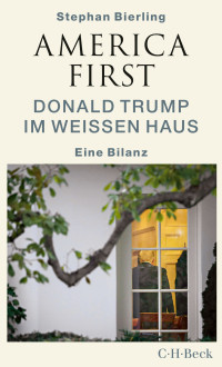 Stephan Bierling — America First - Donald Trump im Weißen Haus