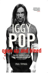 Paul Trynka — Iggy Pop. Open up and Bleed