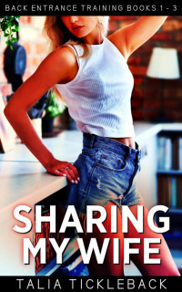 Talia Tickleback — Sharing My Wife: Back Entrance Training Books 1 - 3