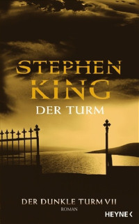 King, Stephen [King, Stephen] — Der Dunkle Turm 7 - Der Turm