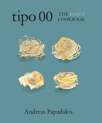 Andreas Papadakis — Tipo 00 The Pasta Cookbook : For People Who Love Pasta
