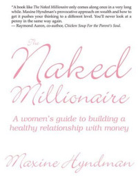 Maxine Hyndman — The Naked Millionaire: A Women's Guide To Building A Healthy Relationship With Money