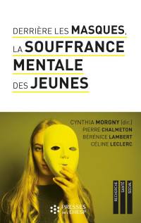 Cynthia Morgny & Pierre Chalmeton & Bérénice Lambert & Céline Leclerc & Céline Leclercq & Cynthia Morgny & Pierre Chalmeton & Bérénice Lambert — Derrière les masques, la souffrance mentale des jeunes