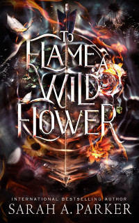 Sarah A. Parker — To Flame a Wild Flower