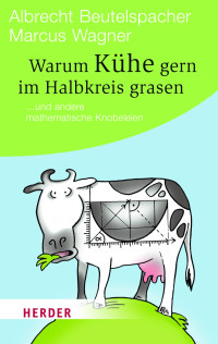 Beutelspacher, Albrecht Wagner, Marcus — Warum Kühe gern im Halbkreis grasen