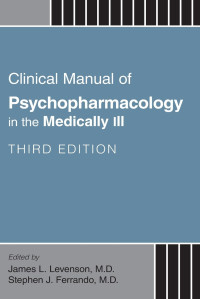 James L. Levenson, M.D., Stephen J. Ferrando, M.D. — Clinical Manual of Psychopharmacology in the Medically Ill, Third Edition